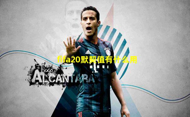 fifa20默契值有什么用