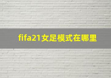 fifa21女足模式在哪里