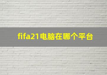 fifa21电脑在哪个平台