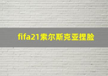 fifa21索尔斯克亚捏脸