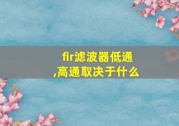 fir滤波器低通,高通取决于什么