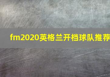 fm2020英格兰开档球队推荐