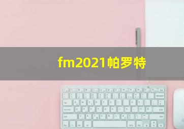 fm2021帕罗特