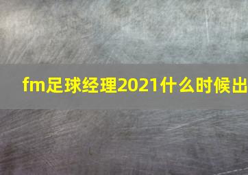 fm足球经理2021什么时候出