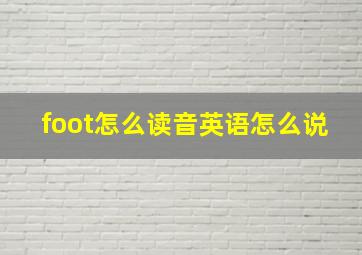 foot怎么读音英语怎么说