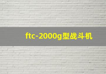 ftc-2000g型战斗机