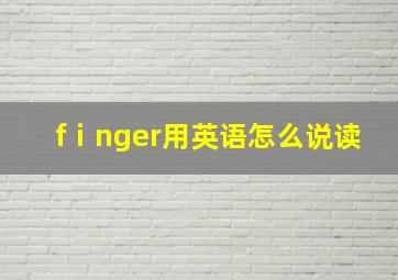 fⅰnger用英语怎么说读