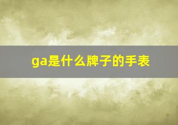 ga是什么牌子的手表