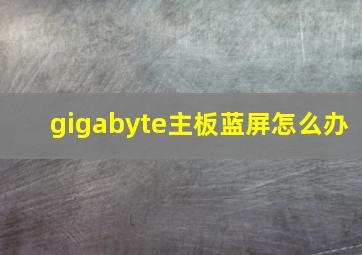 gigabyte主板蓝屏怎么办