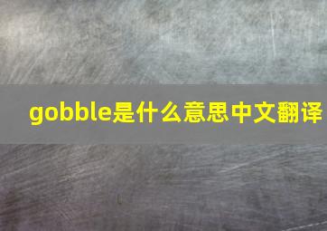 gobble是什么意思中文翻译