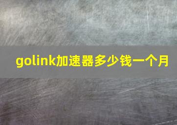 golink加速器多少钱一个月