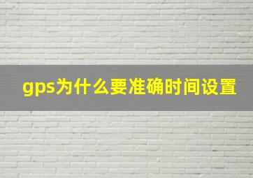 gps为什么要准确时间设置