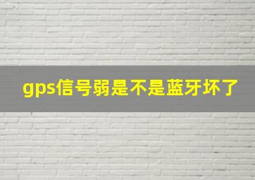 gps信号弱是不是蓝牙坏了