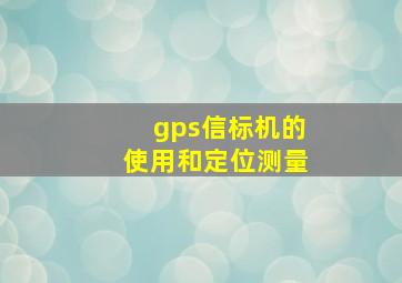 gps信标机的使用和定位测量