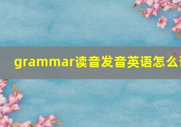 grammar读音发音英语怎么说