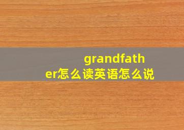 grandfather怎么读英语怎么说