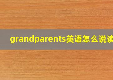 grandparents英语怎么说读音