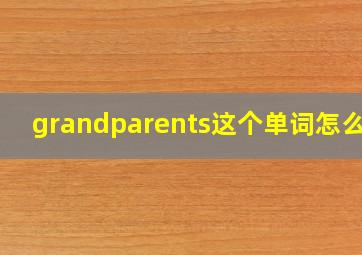 grandparents这个单词怎么读