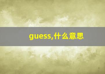 guess,什么意思