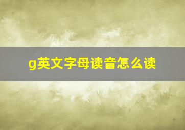 g英文字母读音怎么读