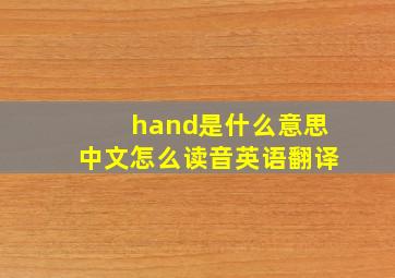 hand是什么意思中文怎么读音英语翻译