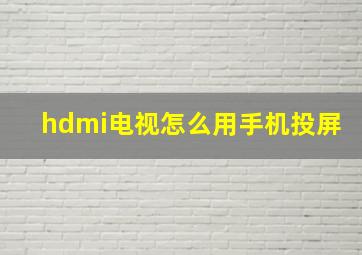 hdmi电视怎么用手机投屏