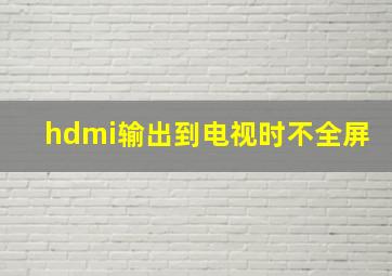 hdmi输出到电视时不全屏