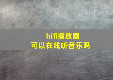 hifi播放器可以在线听音乐吗