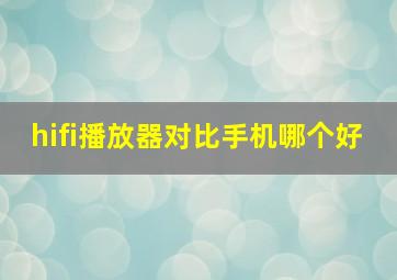 hifi播放器对比手机哪个好