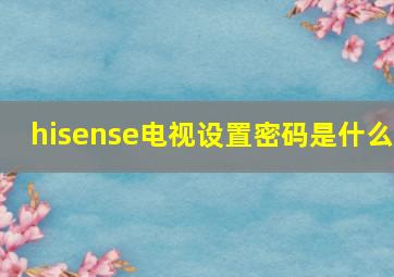 hisense电视设置密码是什么