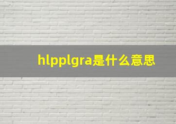 hlpplgra是什么意思