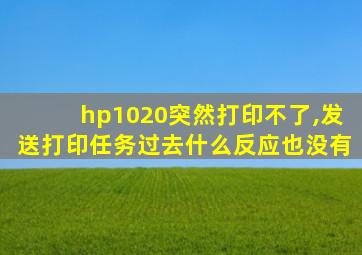 hp1020突然打印不了,发送打印任务过去什么反应也没有