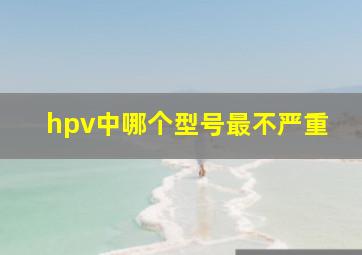 hpv中哪个型号最不严重