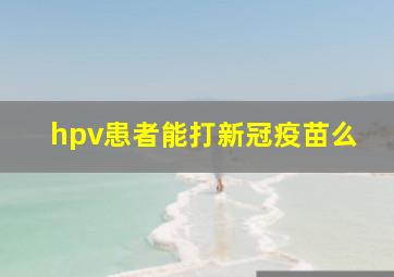 hpv患者能打新冠疫苗么