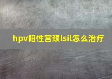 hpv阳性宫颈lsil怎么治疗