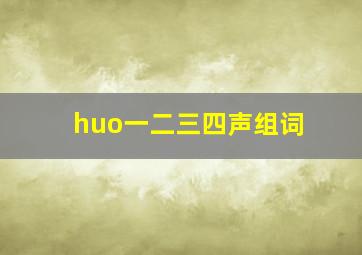 huo一二三四声组词