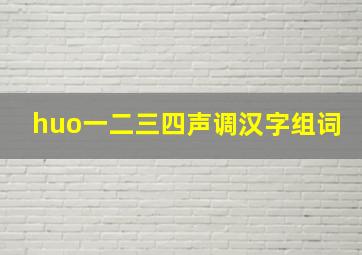 huo一二三四声调汉字组词