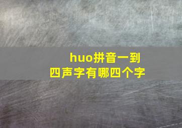 huo拼音一到四声字有哪四个字