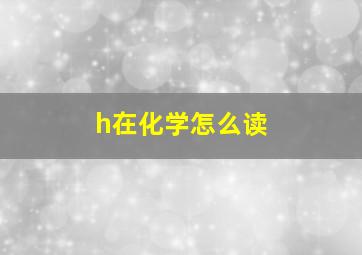 h在化学怎么读