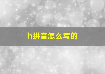 h拼音怎么写的