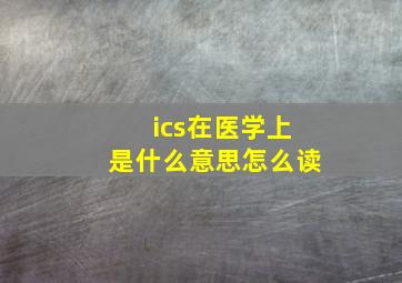 ics在医学上是什么意思怎么读