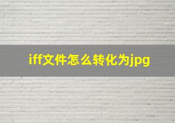 iff文件怎么转化为jpg