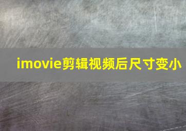 imovie剪辑视频后尺寸变小