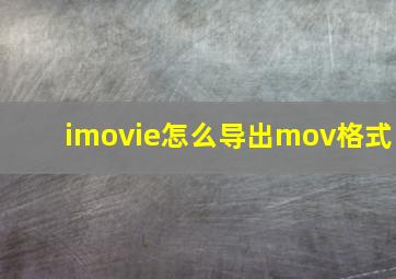 imovie怎么导出mov格式