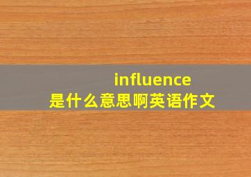 influence是什么意思啊英语作文