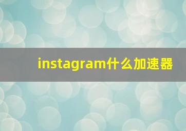 instagram什么加速器