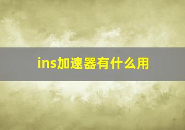 ins加速器有什么用