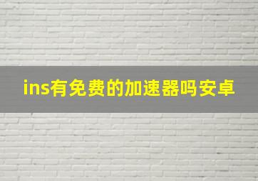 ins有免费的加速器吗安卓