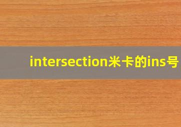 intersection米卡的ins号