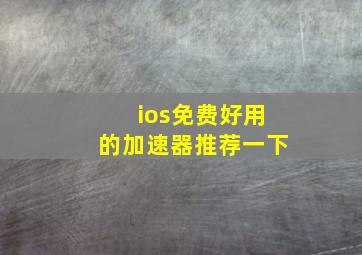 ios免费好用的加速器推荐一下